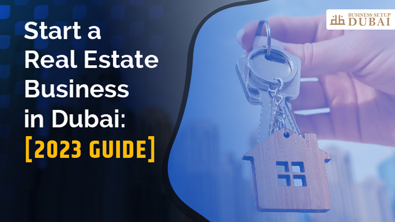 Starting a Real Estate Business in Dubai [2023 Guide]