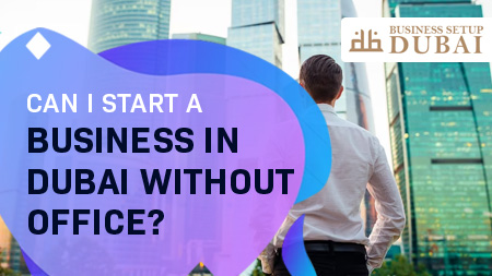 Can-I-start-a-business-in-Dubai-without-office