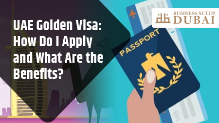 UAE Golden Visa How Do I Apply and What Are the Benefits